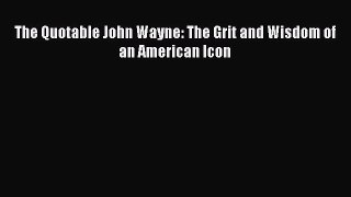 Read The Quotable John Wayne: The Grit and Wisdom of an American Icon Ebook Free