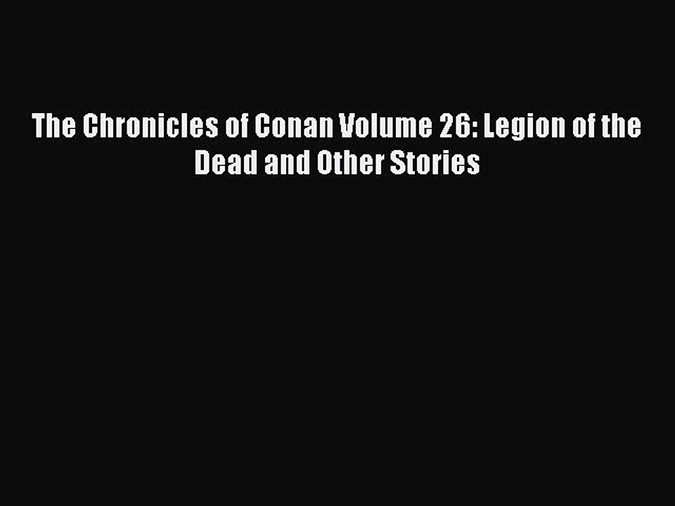 [PDF] The Chronicles of Conan Volume 26: Legion of the Dead and Other Stories [Download] Full