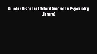 Download Bipolar Disorder (Oxford American Psychiatry Library) PDF Online
