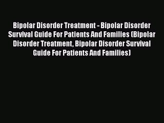 Download Bipolar Disorder Treatment - Bipolar Disorder Survival Guide For Patients And Families