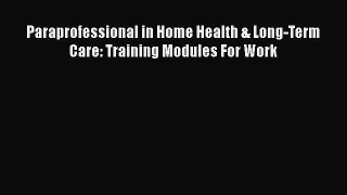 Read Paraprofessional in Home Health & Long-Term Care: Training Modules For Work PDF Online