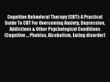Download Cognitive Behavioral Therapy (CBT): A Practical Guide To CBT For Overcoming Anxiety