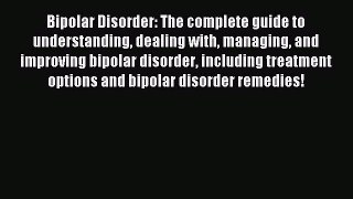 Read Bipolar Disorder: The complete guide to understanding dealing with managing and improving