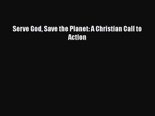 Read Books Serve God Save the Planet: A Christian Call to Action ebook textbooks