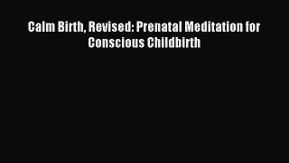 Read Calm Birth Revised: Prenatal Meditation for Conscious Childbirth Ebook Free