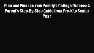 Read Plan and Finance Your Family's College Dreams: A Parent's Step-By-Step Guide from Pre-K