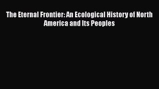 Read Full The Eternal Frontier: An Ecological History of North America and Its Peoples E-Book