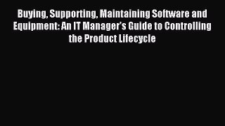 Read Buying Supporting Maintaining Software and Equipment: An IT Manager's Guide to Controlling