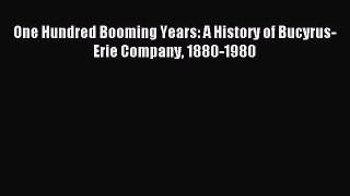 Download One Hundred Booming Years: A History of Bucyrus-Erie Company 1880-1980 Ebook Online