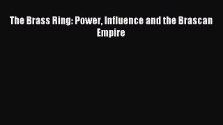 Download The Brass Ring: Power Influence and the Brascan Empire PDF Online