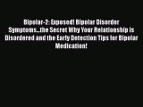 Read Bipolar-2: Exposed! Bipolar Disorder Symptoms...the Secret Why Your Relationship is Disordered