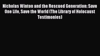 Read Nicholas Winton and the Rescued Generation: Save One Life Save the World (The Library