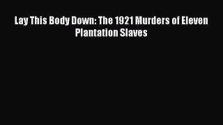 Download Lay This Body Down: The 1921 Murders of Eleven Plantation Slaves PDF Online
