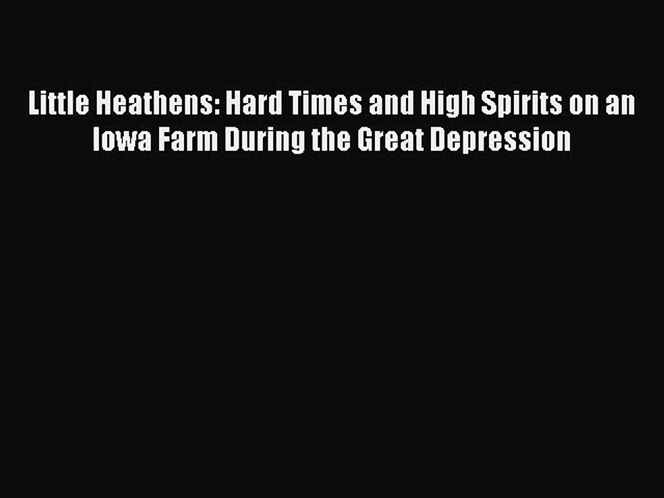 Download Little Heathens: Hard Times and High Spirits on an Iowa Farm During the Great Depression