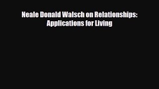 Download Neale Donald Walsch on Relationships: Applications for Living  Read Online
