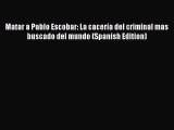 PDF Matar a Pablo Escobar: La cacerÃ­a del criminal mas buscado del mundo (Spanish Edition)