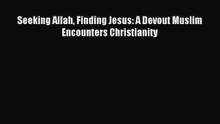 Read Seeking Allah Finding Jesus: A Devout Muslim Encounters Christianity Ebook Online