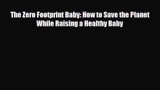 PDF The Zero Footprint Baby: How to Save the Planet While Raising a Healthy Baby Free Books