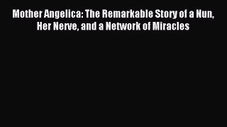 Download Mother Angelica: The Remarkable Story of a Nun Her Nerve and a Network of Miracles