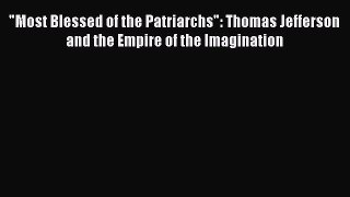 Read Most Blessed of the Patriarchs: Thomas Jefferson and the Empire of the Imagination Ebook
