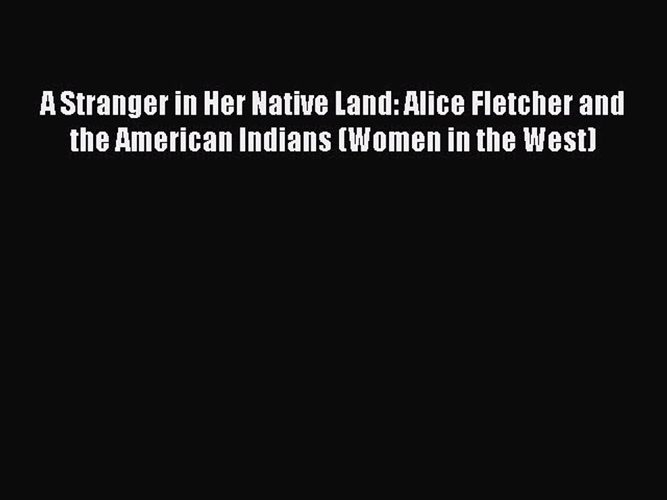 Download A Stranger in Her Native Land: Alice Fletcher and the American Indians (Women in the