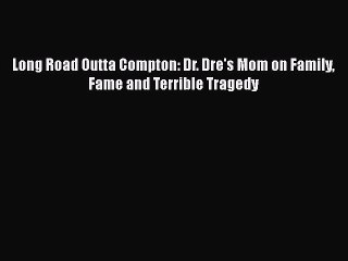 Download Long Road Outta Compton: Dr. Dre's Mom on Family Fame and Terrible Tragedy Free Books