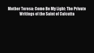 Read Mother Teresa: Come Be My Light: The Private Writings of the Saint of Calcutta Ebook Free