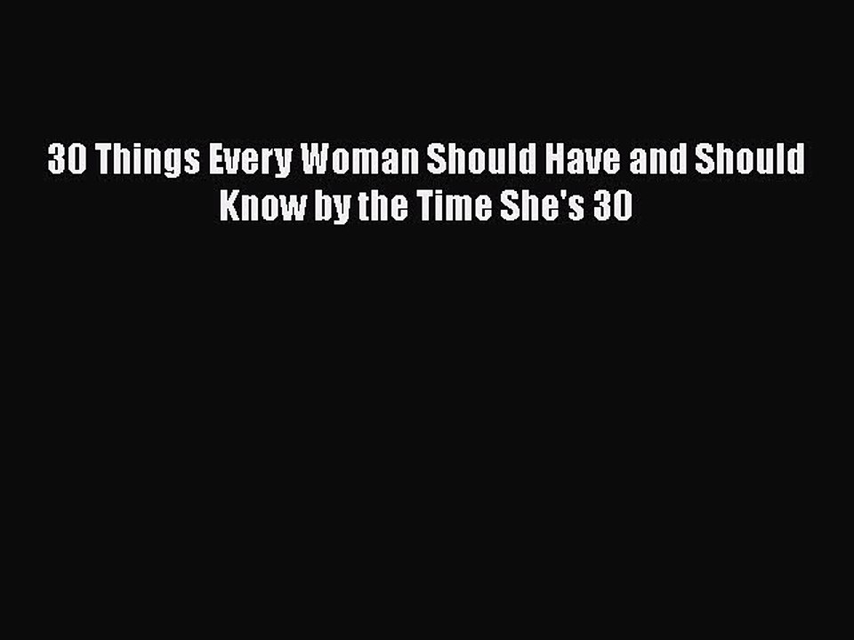 Download 30 Things Every Woman Should Have and Should Know by the Time She's 30 PDF Online
