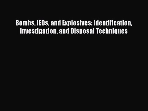 [PDF] Bombs IEDs and Explosives: Identification Investigation and Disposal Techniques [Download]
