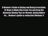 [Read] A Women's Guide to Dating and Being Irresistible: 16 Ways to Make Him Crave You and