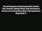 Read The Self Empowered Superhuman Diet: Achieve Your Potential Optimal Health High Performance