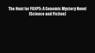 Read Full The Hunt for FOXP5: A Genomic Mystery Novel (Science and Fiction) ebook textbooks