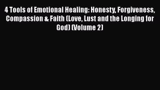 [Read] 4 Tools of Emotional Healing: Honesty Forgiveness Compassion & Faith (Love Lust and
