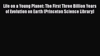 Read Full Life on a Young Planet: The First Three Billion Years of Evolution on Earth (Princeton