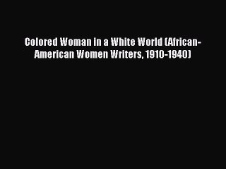 PDF Colored Woman in a White World (African-American Women Writers 1910-1940) PDF Book Free