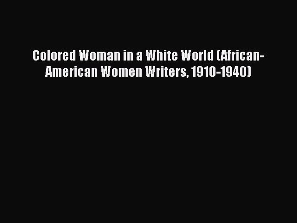 PDF Colored Woman in a White World (African-American Women Writers 1910-1940) PDF Book Free