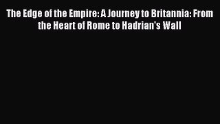 Read The Edge of the Empire: A Journey to Britannia: From the Heart of Rome to Hadrian's Wall