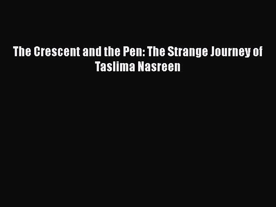 PDF The Crescent and the Pen: The Strange Journey of Taslima Nasreen Free Books
