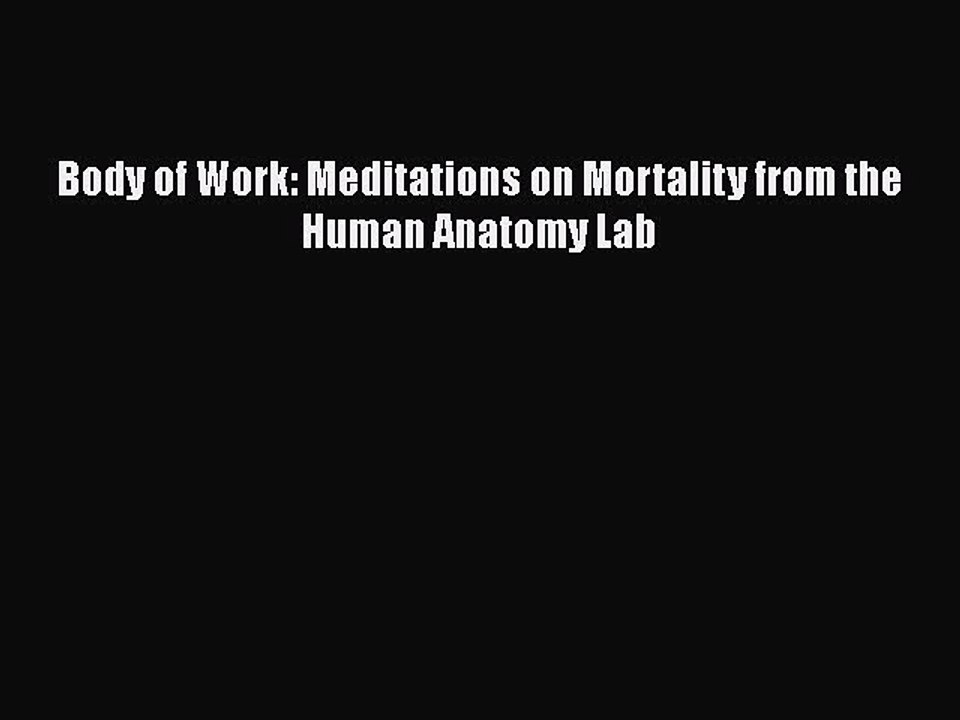 PDF Body of Work: Meditations on Mortality from the Human Anatomy Lab Free Books