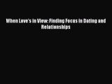 [Read] When Love's in View: Finding Focus in Dating and Relationships ebook textbooks