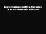 Read Constructing the Ancient World: Architectural Techniques of the Greeks and Romans PDF