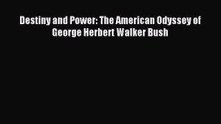 Read Destiny and Power: The American Odyssey of George Herbert Walker Bush Ebook Online