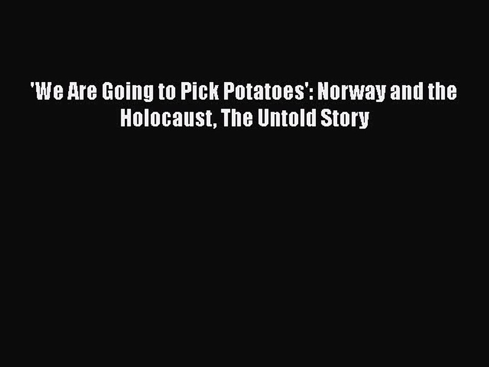 PDF 'We Are Going to Pick Potatoes': Norway and the Holocaust The Untold Story PDF Book Free