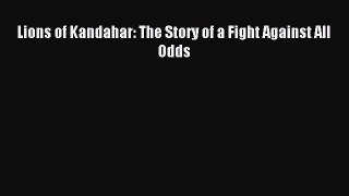 Download Lions of Kandahar: The Story of a Fight Against All Odds PDF Online