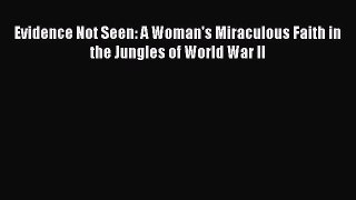 Read Evidence Not Seen: A Woman's Miraculous Faith in the Jungles of World War II Ebook Free