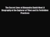 Download The Secret Lives of Alexandra David-Neel: A Biography of the Explorer of Tibet and