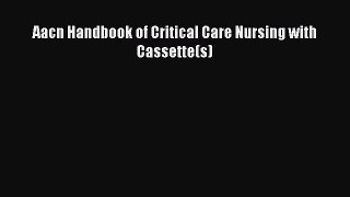 Read Aacn Handbook of Critical Care Nursing with Cassette(s) Ebook Online