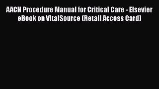 Read AACN Procedure Manual for Critical Care - Elsevier eBook on VitalSource (Retail Access