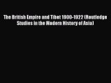 Read The British Empire and Tibet 1900-1922 (Routledge Studies in the Modern History of Asia)