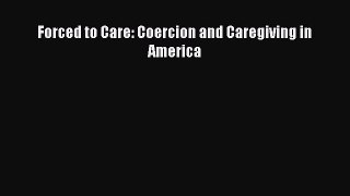 Read Forced to Care: Coercion and Caregiving in America PDF Free